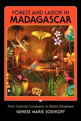 Bosque y trabajo en Madagascar: De la concesión colonial a la biosfera global - Forest and Labor in Madagascar: From Colonial Concession to Global Biosphere