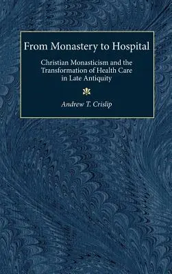 Del monasterio al hospital: El monacato cristiano y la transformación de la asistencia sanitaria en la Antigüedad tardía - From Monastery to Hospital: Christian Monasticism and the Transformation of Health Care in Late Antiquity