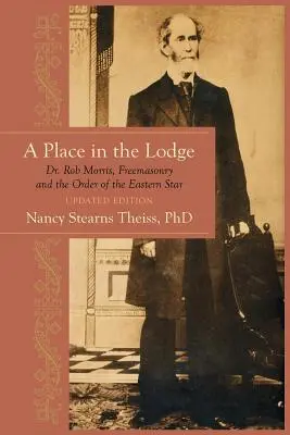 Un lugar en la Logia: El Dr. Rob Morris, la masonería y la Orden de la Estrella Oriental - A Place in the Lodge: Dr. Rob Morris, Freemasonry and the Order of the Eastern Star