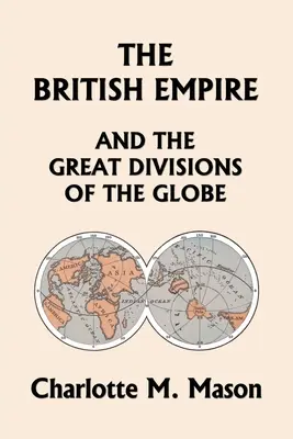 El Imperio Británico y las Grandes Divisiones del Globo, Libro II de la Serie de Geografía de Ambleside (Yesterday's Classics) - The British Empire and the Great Divisions of the Globe, Book II in the Ambleside Geography Series (Yesterday's Classics)