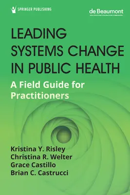 Cómo liderar el cambio de sistemas en la sanidad pública: Guía práctica para profesionales - Leading Systems Change in Public Health: A Field Guide for Practitioners