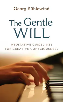 La gentil voluntad: Pautas para una conciencia creativa - The Gentle Will: Guidelines for Creative Consciousness