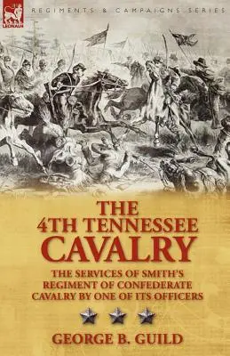 El 4º de Caballería de Tennessee: Los servicios del regimiento de caballería confederada de Smith por uno de sus oficiales - The 4th Tennessee Cavalry: The Services of Smith's Regiment of Confederate Cavalry by One of Its Officers
