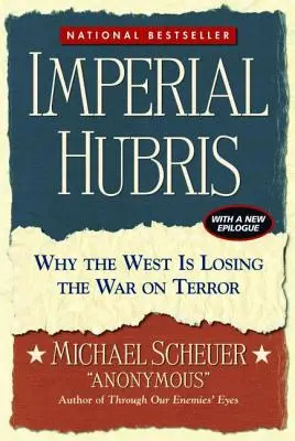La arrogancia imperial: Por qué Occidente está perdiendo la guerra contra el terror - Imperial Hubris: Why the West Is Losing the War on Terror
