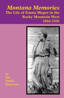 Recuerdos de Montana: La vida de Emma Magee en el Oeste de las Montañas Rocosas, 1866-1950 - Montana Memories: The Life of Emma Magee in the Rocky Mountain West, 1866-1950