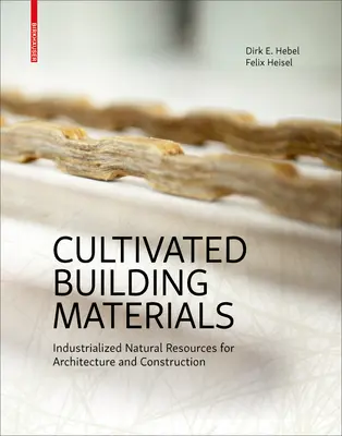 Materiales de construcción cultivados - Recursos naturales industrializados para la arquitectura y la construcción - Cultivated Building Materials - Industrialized Natural Resources for Architecture and Construction