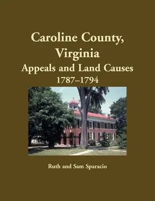 Condado de Caroline, Virginia Apelaciones y Causas de Tierras, 1787-1794 - Caroline County, Virginia Appeals and Land Causes, 1787-1794