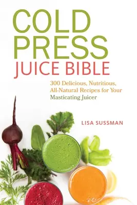 La Biblia de los Zumos de Prensa en Frío: 300 recetas deliciosas, nutritivas y totalmente naturales para su exprimidor masticador - Cold Press Juice Bible: 300 Delicious, Nutritious, All-Natural Recipes for Your Masticating Juicer