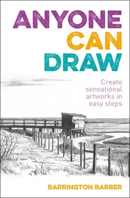 Cualquiera puede dibujar: Crea sensacionales obras de arte en sencillos pasos - Anyone Can Draw: Create Sensational Artworks in Easy Steps