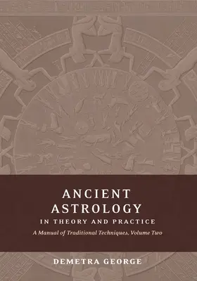 La Astrología Antigua en la Teoría y en la Práctica: Manual de Técnicas Tradicionales, Volumen II: Delineando el Significado Planetario - Ancient Astrology in Theory and Practice: A Manual of Traditional Techniques, Volume II: Delineating Planetary Meaning