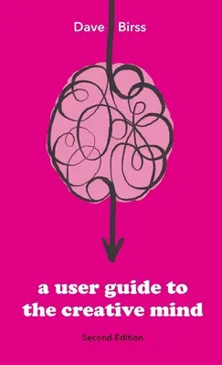 Guía del usuario de la mente creativa: Revelando de dónde vienen las ideas y ayudándole a tener más de ellas - A User Guide To The Creative Mind: Revealing where ideas come from and helping you have more of them