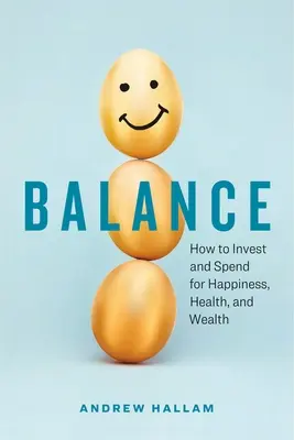 El equilibrio: Cómo invertir y gastar para ser feliz, sano y rico - Balance: How to Invest and Spend for Happiness, Health, and Wealth