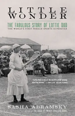 Pequeña Maravilla: La fabulosa historia de Lottie Dod, la primera superestrella femenina del deporte mundial - Little Wonder: The Fabulous Story of Lottie Dod, the World's First Female Sports Superstar