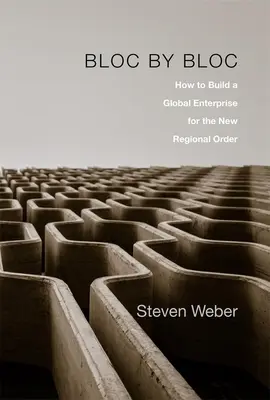Bloque a bloque: Cómo construir una empresa global para el nuevo orden regional - Bloc by Bloc: How to Build a Global Enterprise for the New Regional Order