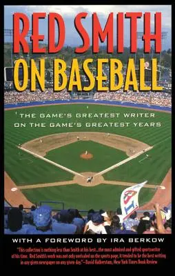 Red Smith on Baseball: The Game's Greatest Writer on the Game's Greatest Years (El mejor escritor sobre los mejores años del deporte) - Red Smith on Baseball: The Game's Greatest Writer on the Game's Greatest Years