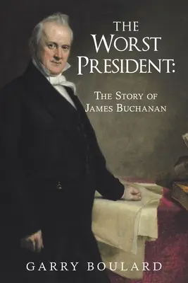 El peor presidente: la historia de James Buchanan - The Worst President--The Story of James Buchanan