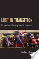 Perdidos en la transición: Etnografías de la vida cotidiana después del comunismo - Lost in Transition: Ethnographies of Everyday Life After Communism