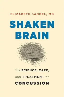 Cerebro agitado: Ciencia, cuidados y tratamiento de las conmociones cerebrales - Shaken Brain: The Science, Care, and Treatment of Concussion