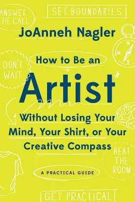 Cómo ser artista sin perder la cabeza, la camisa o la brújula creativa: Guía práctica - How to Be an Artist Without Losing Your Mind, Your Shirt, or Your Creative Compass: A Practical Guide