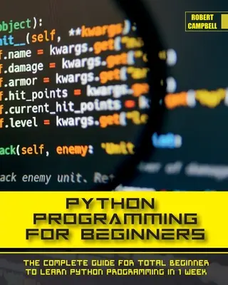 Programación en Python para Principiantes: La Guía Completa para que el Principiante Total Aprenda a Programar en Python en 1 semana. - Python Programming for Beginners: The Complete Guide for Total Beginner to Learn Python Programming in 1 week.