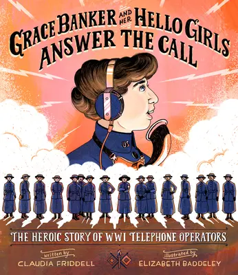 Grace Banker y sus Hello Girls responden a la llamada: La heroica historia de las telefonistas de la Segunda Guerra Mundial - Grace Banker and Her Hello Girls Answer the Call: The Heroic Story of Wwi Telephone Operators