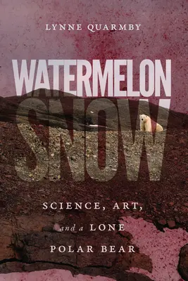 Nieve sandía: Ciencia, arte y un oso polar solitario - Watermelon Snow: Science, Art, and a Lone Polar Bear