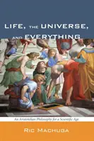 La vida, el universo y todo lo demás: una filosofía aristotélica para la era científica - Life, the Universe, and Everything: An Aristotelian Philosophy for a Scientific Age