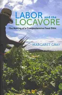 El trabajo y el locavore: La creación de una ética alimentaria integral - Labor and the Locavore: The Making of a Comprehensive Food Ethic