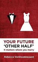 Tu futura «otra mitad»: Importa con quién te cases - Your Future 'Other Half': It Matters Whom You Marry