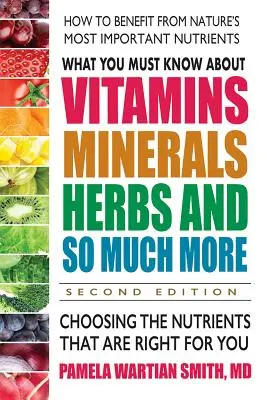 Lo que debe saber sobre vitaminas, minerales, hierbas y mucho más--Segunda edición: Cómo elegir los nutrientes adecuados para usted - What You Must Know about Vitamins, Minerals, Herbs and So Much More--Second Edition: Choosing the Nutrients That Are Right for You