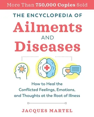 La Enciclopedia de los Malestares y las Enfermedades: Cómo curar los sentimientos, emociones y pensamientos conflictivos que están en la raíz de la enfermedad - The Encyclopedia of Ailments and Diseases: How to Heal the Conflicted Feelings, Emotions, and Thoughts at the Root of Illness