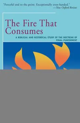 El fuego que consume: Un estudio bíblico e histórico de la doctrina del castigo final - The Fire That Consumes: A Biblical and Historical Study of the Doctrine of the Final Punishment