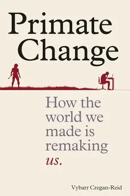 Primate Change - Cómo el mundo que creamos nos está rehaciendo - Primate Change - How the world we made is remaking us