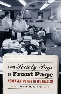 De página de sociedad a portada: Mujeres de Nebraska en el periodismo - From Society Page to Front Page: Nebraska Women in Journalism