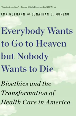 Todo el mundo quiere ir al cielo, pero nadie quiere morir: la bioética y la transformación de la atención sanitaria en Estados Unidos - Everybody Wants to Go to Heaven But Nobody Wants to Die: Bioethics and the Transformation of Health Care in America