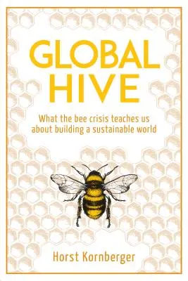 La colmena global: Lo que la crisis de las abejas nos enseña sobre la construcción de un mundo sostenible - Global Hive: What the Bee Crisis Teaches Us about Building a Sustainable World