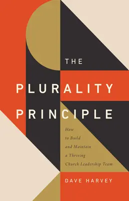 El principio de pluralidad: Cómo crear y mantener un equipo de liderazgo eclesiástico próspero - The Plurality Principle: How to Build and Maintain a Thriving Church Leadership Team