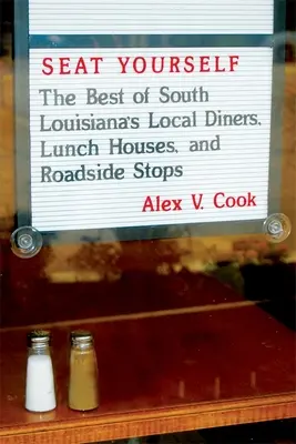 Siéntate: The Best of South Louisiana's Local Diners, Lunch Houses, and Roadside Stops (Lo mejor de los comedores locales, casas de comidas y paradas de carretera del sur de Luisiana) - Seat Yourself: The Best of South Louisiana's Local Diners, Lunch Houses, and Roadside Stops
