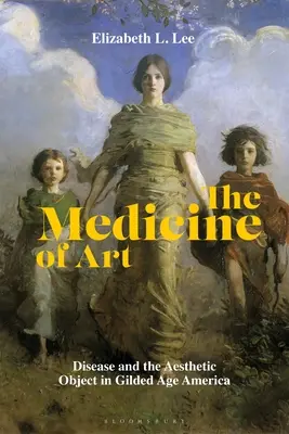 La medicina del arte: La enfermedad y el objeto estético en la América de la Edad Dorada - The Medicine of Art: Disease and the Aesthetic Object in Gilded Age America