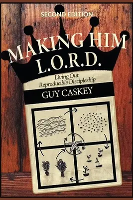 Making Him L.O.R.D. (Segunda edición): Viviendo un discipulado reproducible - Making Him L.O.R.D. (Second Edition): Living Out Reproducible Discipleship