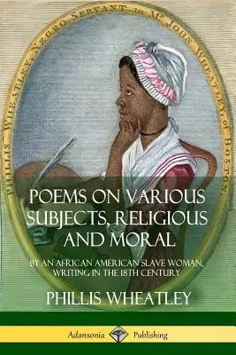 Poemas sobre temas diversos, religiosos y morales: escritos por una esclava afroamericana en el siglo XVIII - Poems on Various Subjects, Religious and Moral: By an African American Slave Woman, Writing in the 18th Century