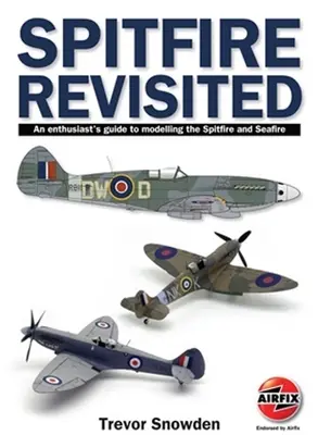 Spitfire Revisited: Guía del aficionado al modelismo del Spitfire y el Seafire - Spitfire Revisited: An Enthusiast's Guide to Modelling the Spitfire and Seafire