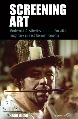 Screening Art: La estética modernista y el imaginario socialista en el cine de Alemania Oriental - Screening Art: Modernist Aesthetics and the Socialist Imaginary in East German Cinema