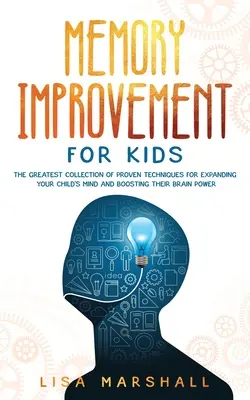 Cómo mejorar la memoria de los niños: La mejor colección de técnicas probadas para ampliar la mente de su hijo y aumentar su poder cerebral - Memory Improvement For Kids: The Greatest Collection Of Proven Techniques For Expanding Your Child's Mind And Boosting Their Brain Power