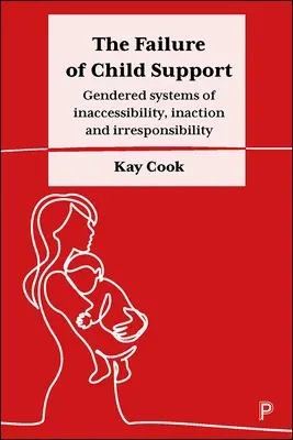 El fracaso de la manutención infantil: Sistemas de género de inaccesibilidad, inacción e irresponsabilidad - The Failure of Child Support: Gendered Systems of Inaccessibility, Inaction and Irresponsibility