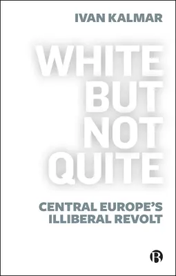 Blanco pero no del todo: La revuelta iliberal de Europa Central - White But Not Quite: Central Europe's Illiberal Revolt