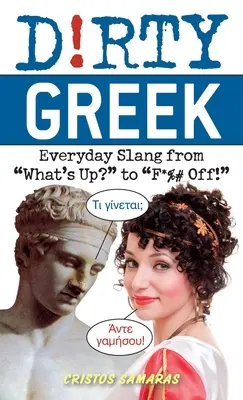 ¡Griego sucio: argot cotidiano desde What's Up? hasta F*%# Off! - Dirty Greek: Everyday Slang from What's Up? to F*%# Off!