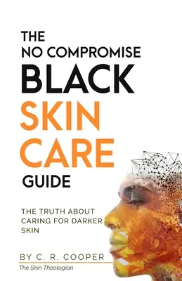 La Guía Sin Compromiso para el Cuidado de la Piel Negra: La verdad sobre el cuidado de la piel oscura - The No Compromise Black Skin Care Guide: The Truth About Caring For Darker Skin