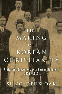 La formación del cristianismo coreano: Encuentros protestantes con las religiones coreanas, 1876-1915 - The Making of Korean Christianity: Protestant Encounters with Korean Religions, 1876-1915
