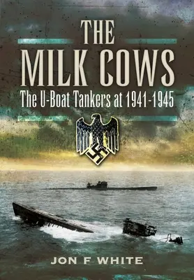 Las vacas lecheras: Los submarinos cisterna en guerra de 1941 a 1945 - The Milk Cows: The U-Boat Tankers at War 1941 - 1945